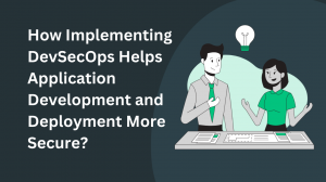 How Implementing DevSecOps Helps Application Development and Deployment More Secure?